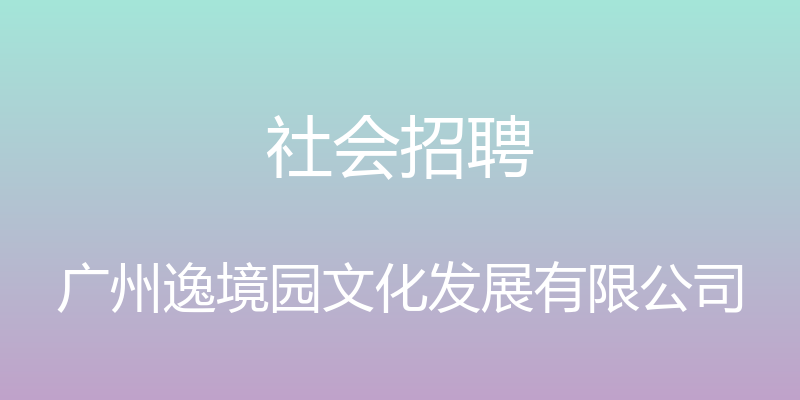 社会招聘 - 广州逸境园文化发展有限公司