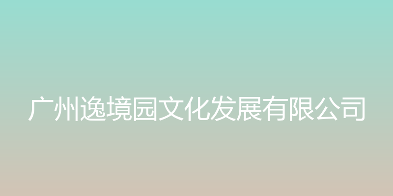 广州逸境园文化发展有限公司官方网站 - 广州逸境园文化发展有限公司